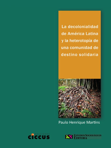 LA DECOLONIALIDAD DE AMERICA LATINA Y LA HETEROTOPIA DE UNA COMUNIDAD DE DESTINO SOLIDARIA