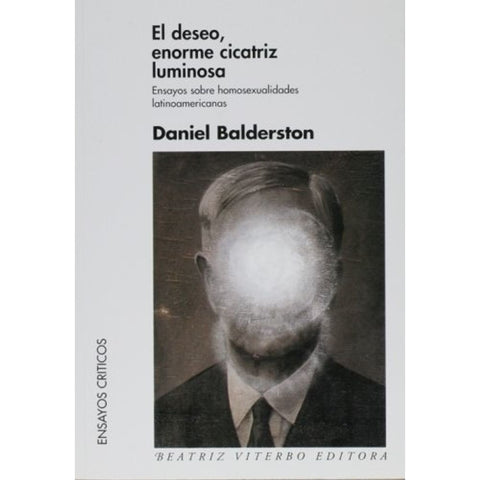 El deseo, enorme cicatriz luminosa.  Ensayos sobre homosexualidades latinoamericanas