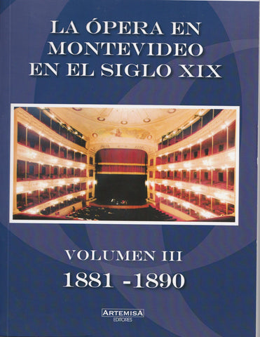 LA ÓPERA EN MONTEVIDEO EN EL SIGLO XIX VOLUMEN III 1881 - 1890