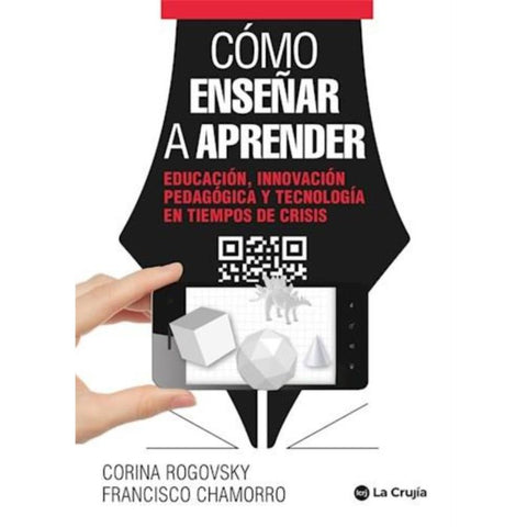 Cómo enseñar a aprender. Eduación, innovación, pedagogía y tecnología en tiempos de crisis
