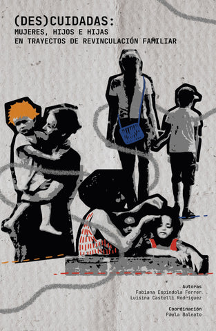 (Des)cuidadas: Mujeres, hijos e hijas en trayecto