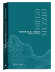 Nadar bajo la tierra. Poesía reunida
