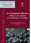 CIUDADANIA NEGADA. Politicas de exclusion en la educacion y el trabajo