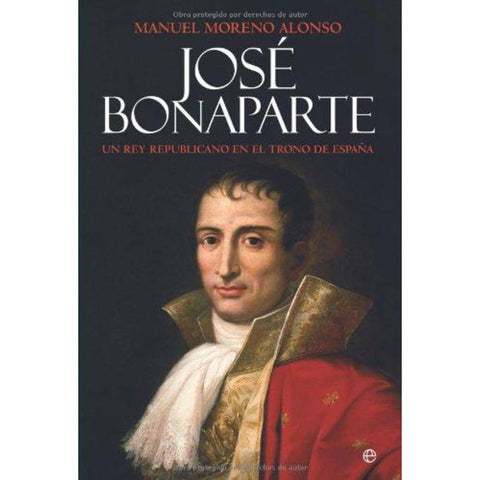 JOSÉ BONAPARTE, REY REPUBLICANO EN EL TRONO DE ESPAÑA
