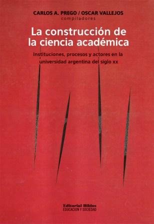 Construcción de la ciencia académica, La. Instituciones, procesos y actores en la universidad argentina del siglo XX