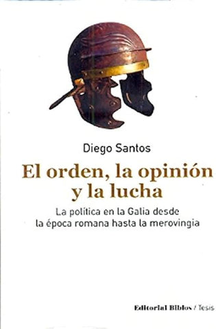 Orden, la opinión y la lucha, El. La política en la Galia desde la época romana hasta la merovingia