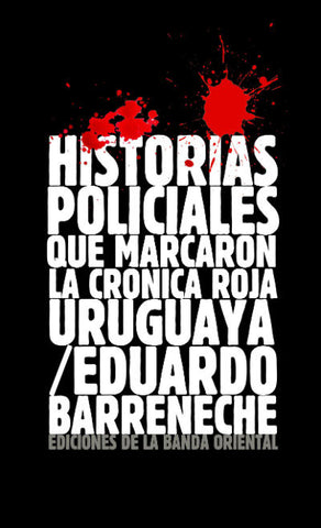 Historias policiales que marcaron la crónica roja uruguaya