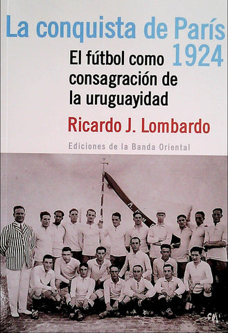 La conquista de Paris 1924 - El fútbol como consagración de la uruguayidad