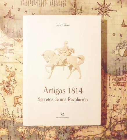 ARTIGAS 1814. SECRETOS DE UNA REVOLUCIÓN