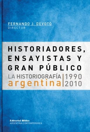 Historiadores, ensayistas y gran público. La historiografía argentina. 1990-2010