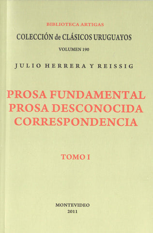 PROSA FUNDAMENTAL. TOMO I. PROSA DESCONOCIDA Y CORRESPONDENCIA. HERRERA Y REISSIG